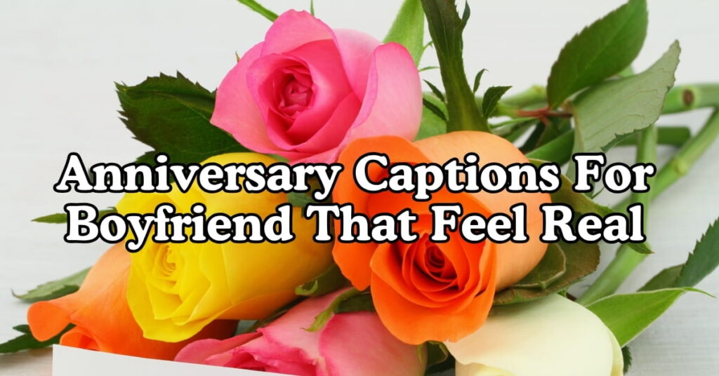 Anniversary Captions For Boyfriend That Feel Real