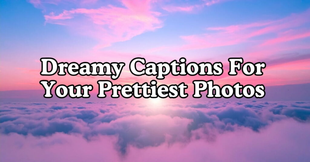 Dreamy Captions For Your Prettiest Photos