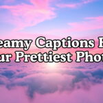 Dreamy Captions For Your Prettiest Photos