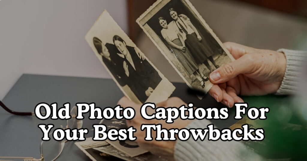 Old Photo Captions For Your Best Throwbacks
