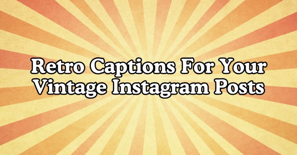 Retro Captions For Your Vintage Instagram Posts