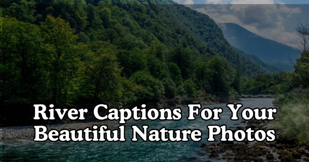 River Captions For Your Beautiful Nature Photos