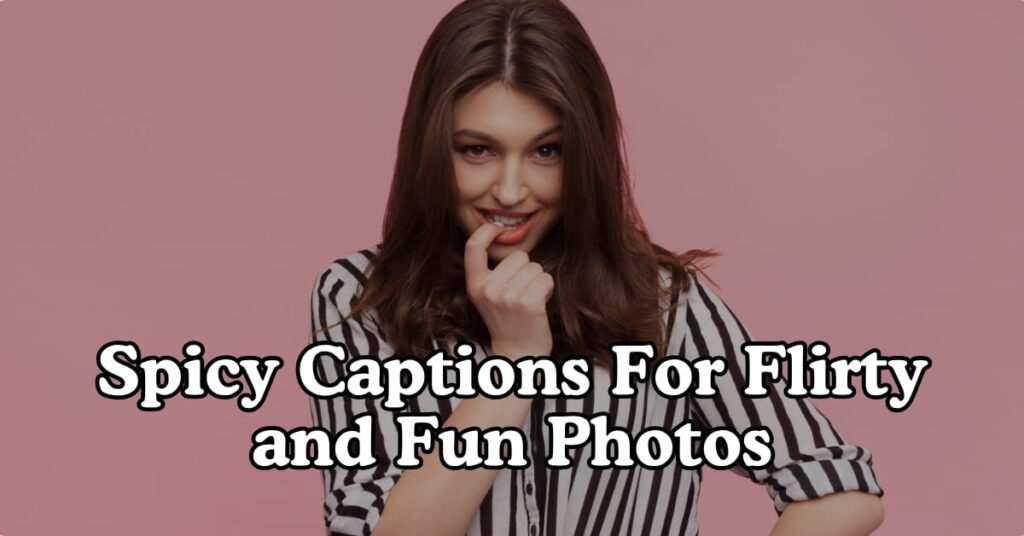 Spicy Captions For Flirty and Fun Photos