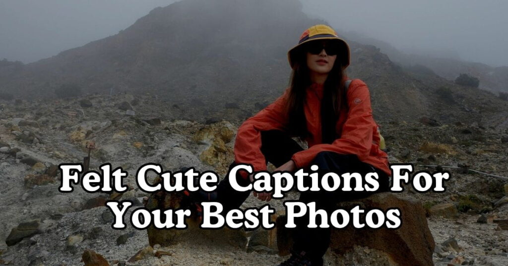 Felt Cute Captions For Your Best Photos
