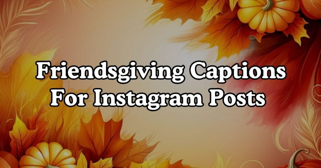 Friendsgiving Captions For Instagram Posts