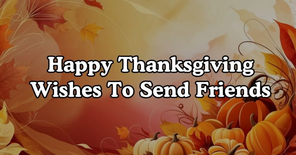 Happy Thanksgiving Wishes To Send Friends