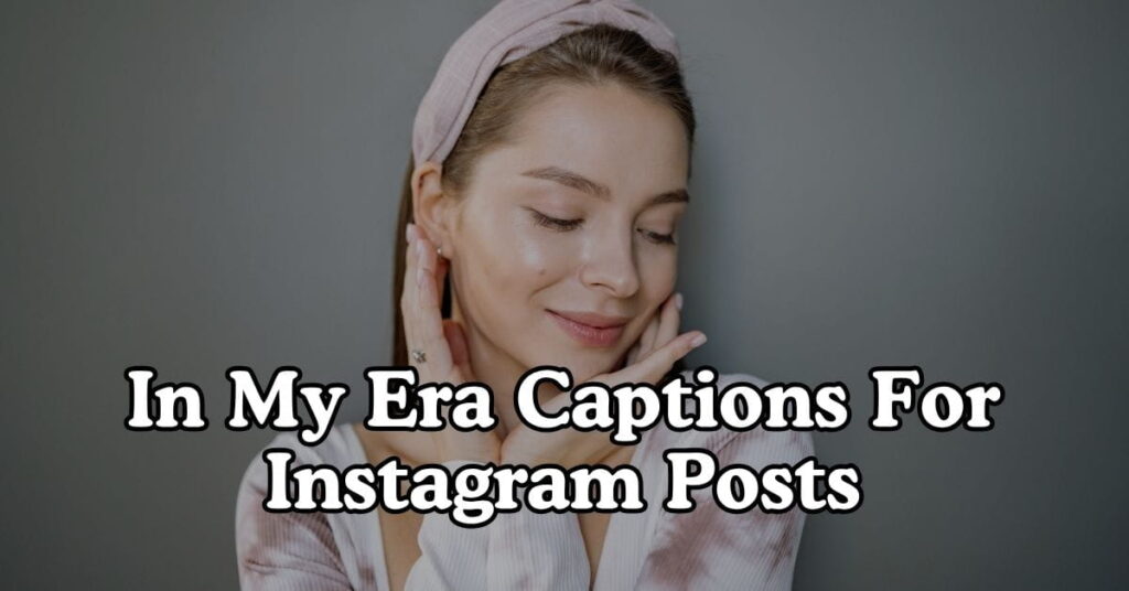 In My Era Captions For Instagram Posts