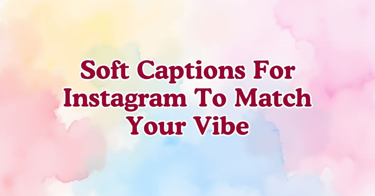 Soft Captions For Instagram To Match Your Vibe