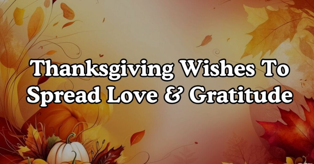 Thanksgiving Wishes To Spread Love & Gratitude