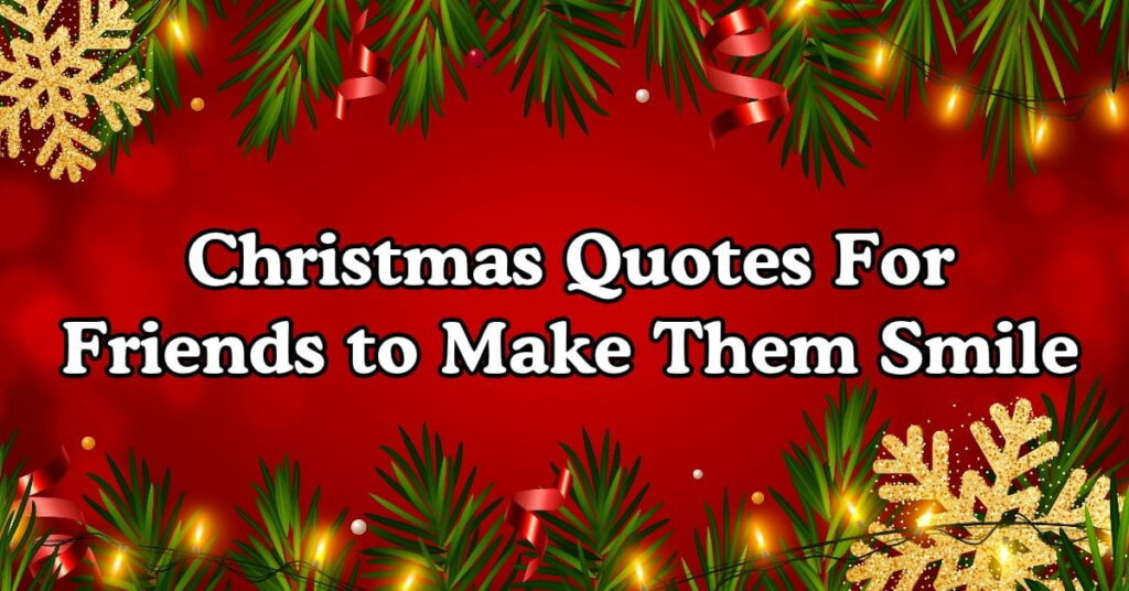 Christmas Quotes For Friends to Make Them Smile